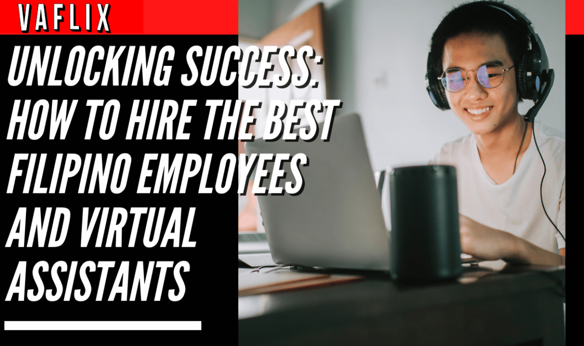 Unlocking Success: How to Hire the Best Filipino Employees and Virtual Assistants virtual assistant hire philippines va flix vaflix VA FLIX