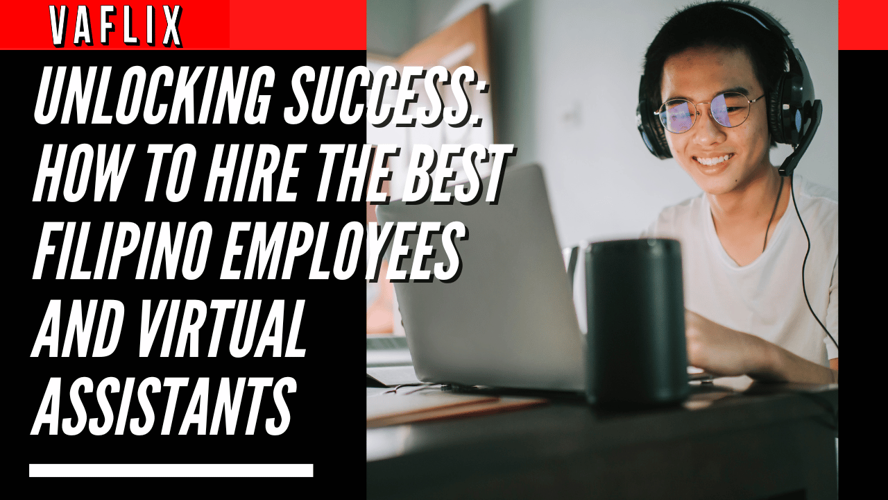 Unlocking Success: How to Hire the Best Filipino Employees and Virtual Assistants virtual assistant hire philippines va flix vaflix VA FLIX